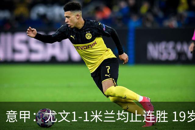 意甲：尤文1-1米兰均止连胜 19岁小将替补破门 加蒂补时头球绝平