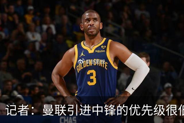 记者：曼联引进中锋的优先级很低，新赛季会重用谢什科