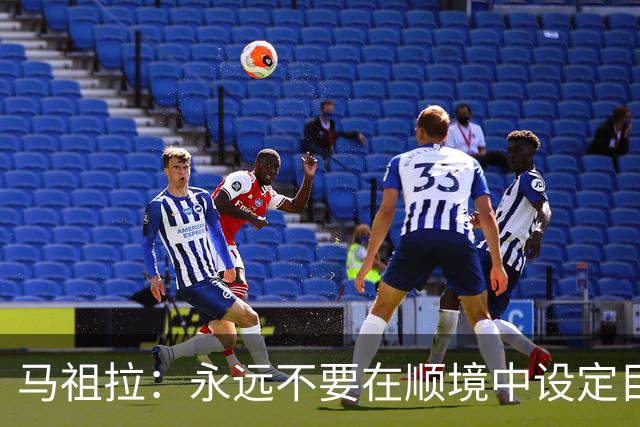 马祖拉：永远不要在顺境中设定目标 经历逆境后定的目标才最真实
