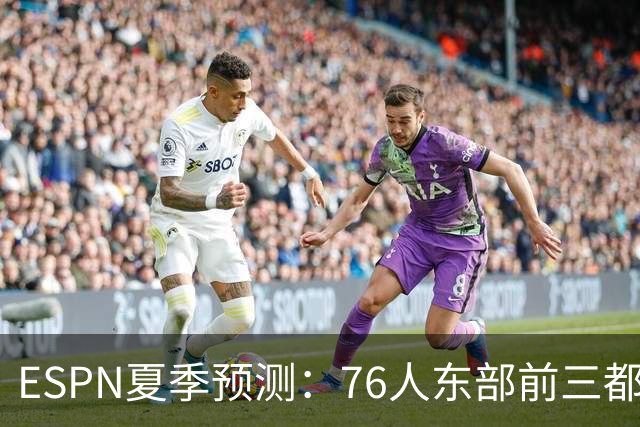 ESPN夏季预测：76人东部前三都没进，詹姆斯和布朗也带不动？